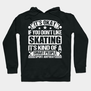 Skating Lover It's Okay If You Don't Like Skating It's Kind Of A Smart People Sports Anyway Hoodie